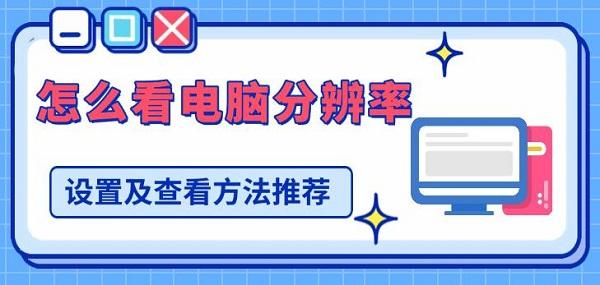 怎么看电脑分辨率，设置及查看方法推荐
