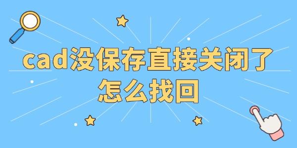 cad没保存直接关闭了怎么找回 cad没保存直接关闭了怎么找回