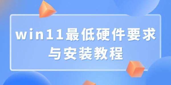win11最低硬件要求与安装教程 win11最低硬件要求与安装教程
