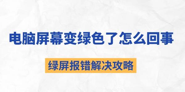 电脑绿屏报错？解析屏幕变绿的原因与解决攻略