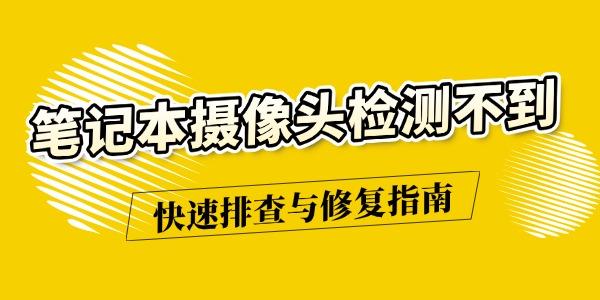 笔记本摄像头检测不到怎么办