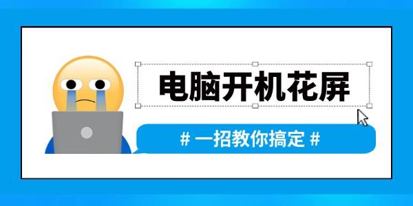 电脑开机时出现花屏怎么办