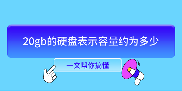 20gb的硬盘表示容量约为多少 一文帮你搞懂