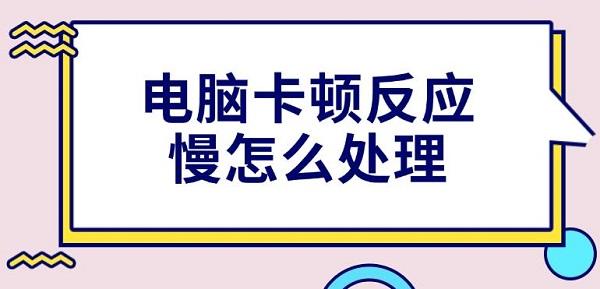 电脑卡顿反应慢怎么处理