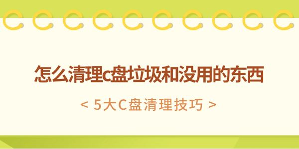怎么清理c盘垃圾和没用的东西 5大C盘清理技巧
