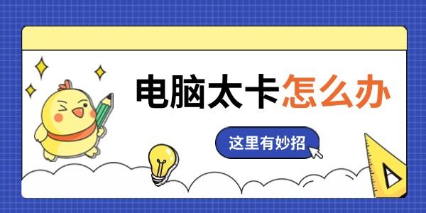 电脑太卡怎么办