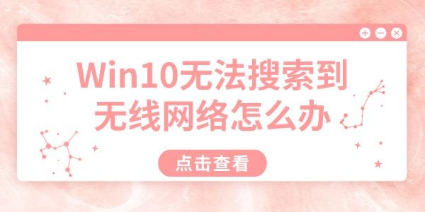 Win10无法搜索到无线网络怎么办