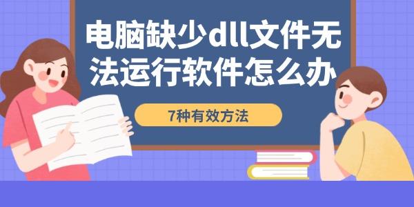 电脑缺dll文件致软件无法运行？7种解决方法！