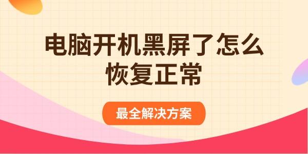 电脑开机黑屏了怎么恢复正常