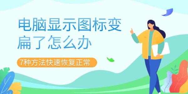 电脑图标变扁？7个快速恢复正常的方法