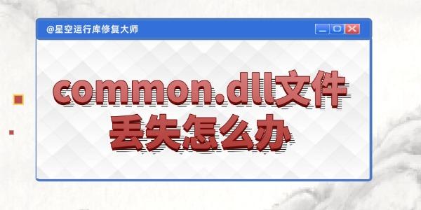 电脑common.dll文件丢失怎么办 电脑common.dll文件丢失怎么办