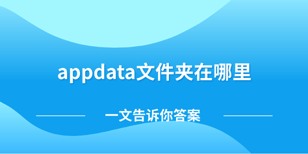 appdata文件夹在哪里 一文告诉你答案