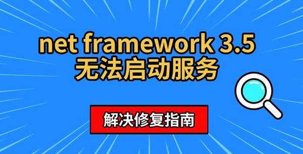 net framework 3.5无法启动服务，解决修复指南