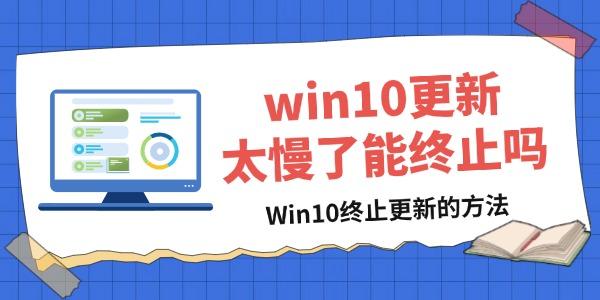 win10更新太慢了能终止吗 关闭Win10更新方法 win10更新太慢了能终止吗 关闭Win10更新方法