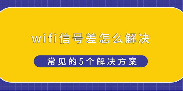 wifi信号差怎么解决 常见的5个解决方案